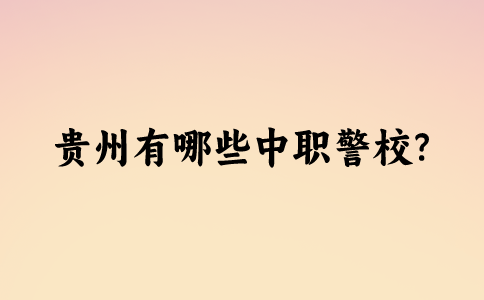 贵州有哪些中职警校?