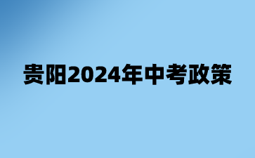 贵阳2024年中考政策四大变化