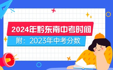 贵州中考：2024年黔东南中考时间表(附2023年中考分数)